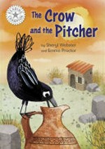 The crow and the pitcher / by Sheryl Webster and Emma Proctor.