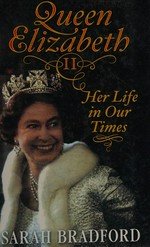 Queen Elizabeth Ii : her life in our times / Sarah Bradford.