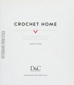 Crochet home : 20 vintage modern crochet projects for the home / Emma Lamb.