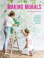 Making murals : a practical handbook for wall painting and mural art to enhance your home / Clara Wilkinson & Mary West.