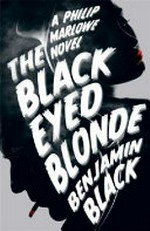 The black-eyed blonde : a Philip Marlowe novel / Benjamin Black.