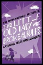The little old lady who broke all the rules / Catharina Ingelman-Sundberg ; translated from the Swedish by Rod Bradbury.