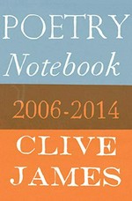 Poetry notebook : 2006-2014 / Clive James.