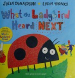 What the ladybird heard next / written by Julia Donaldson ; illustrated by Lydia Monks.