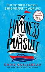 The happiness of pursuit : finding the quest that will bring purpose to your life / Chriss Guillebeau.