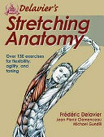 Delavier's stretching anatomy / Frédéric Delavier, Jean-Pierre Clémenceau, Michael Gundill.
