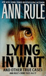 Lying in wait and other true cases / Ann Rule.