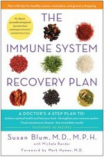The immune system recovery plan : a doctor's 4-step program to achieve optimal health and feel your best, strengthen your immune system, treat autoimmune disease, see immediate results / Susan S. Blum, M.D., M.P.H. with Michele Bender.