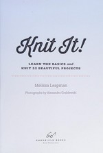 Knit it! : learn the basics and knit 22 beautiful projects / Melissa Leapman ; photographs by Alexandra Grablewski.