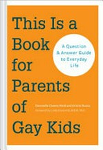 This is a book for parents of gay kids : a question & answer guide to everyday life / Dannielle Owens-Reid & Kristin Russo ; foreword by Linda Stone Fish, M.S.W., Ph.D.