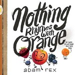 Nothing rhymes with [orange] / Adam Rex.
