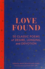 Love found : 50 classic poems of desire, longing, and devotion / [compiled by] Jessica Strand, Leslie Jonath ; illustrated by Jennifer Orkin Lewis.