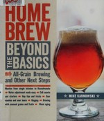 Home brew : beyond the basics : all-grain brewing and other next steps / Mike Karnowski.
