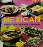 Mexican : authentic recipes from south of the border.