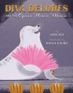 Diva Delores and the opera house mouse / by Laura Sassi ; illustrated by Rebecca Gerlings.