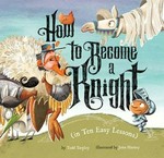 How to become a knight (in ten easy lessons) / by Todd Tarpley ; illustrated by Jenn Harney.