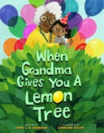 When grandma gives you a lemon tree / written by Jamie L.B. Deenihan ; illustrated by Lorraine Rocha.