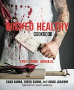 Wicked healthy cookbook : free. from. animals. / Chad Sarno, Derek Sarno, and David Joachim ; foreword by Woody Harrelson ; photographs by Eva Kosmas Flores.