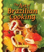 The art of Brazilian cooking / by Sandra Cuza ; photography by Mauro Holanda.