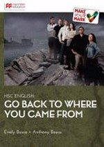 HSC English : Go back to where you came from / Emily Bosco, Anthony Bosco.