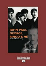 John, Paul, George, Ringo & me : the real Beatles story / Tony Barrow ; edited by Julian Newby.
