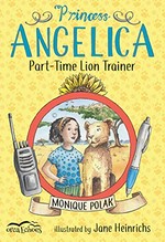 Princess Angelica : part-time lion trainer / Monique Polak ; illustrated by Jane Heinrichs.