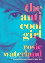 The anti cool girl / Rosie Waterland.