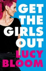 Get the girls out : a memoir of love, loss and letting loose / Lucy Bloom.