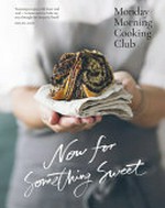 Monday Morning Cooking Club : now for something sweet / Lisa Goldberg, Merelyn Frank Chalmers, Natanya Eskin, Jacqui Israel ; photography by Alan Benson ; styling by David Morgan ; designed by Evi-O.Studio.