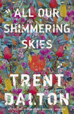 All our shimmering skies / Trent Dalton.