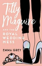 Tilly Maguire and the Royal Wedding mess / Emma Grey.