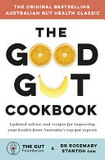The good gut cookbook / The Gut Foundation & Dr Rosemary Stanton, OAM.