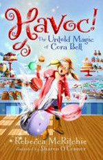 Havoc! : the untold magic of Cora Bell / Rebecca McRitchie ; illustrated by Sharon O'Connor.