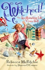 Witched! : the spellbinding life of Cora Bell / Rebecca McRitchie ; illustrated by Sharon O'Connor.