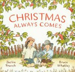 Christmas always comes / Jackie French & Bruce Whatley.