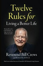 Twelve rules for living a better life / Reverend Bill Crews with Roger Joyce.