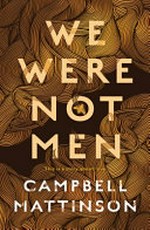 We were not men / Campbell Mattinson.