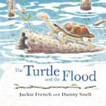 The turtle and the flood / Jackie French and Danny Snell.