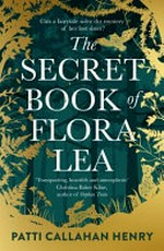 The secret book of Flora Lea / Patti Callahan Henry.