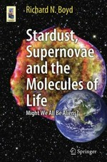 Stardust, supernovae and the molecules of life : might we all be aliens / Richard N. Boyd.