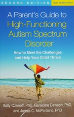 A parent's guide to high-functioning autism spectrum disorder : how to meet the challenges and help your child thrive / Sally Ozonoff, Geraldine Dawson, James C. McPartland.