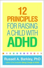 12 principles for raising a child with ADHD / Russell A. Barkley, PhD.