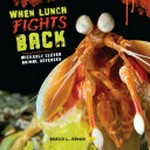 When lunch fights back : wickedly clever animal defenses / Rebecca L. Johnson.