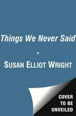 The things we never said / Susan Elliot Wright.