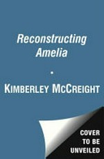 Reconstructing Amelia / Kimberly McCreight.