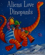 Aliens love Dinopants / Claire Freedman ; [illustrated by] Ben Cort.