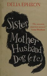Sister, mother, husband, dog, (etc.) / Delia Ephron.