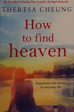 How to find heaven : your guide to the afterlife / Theresa Cheung.