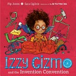 Izzy Gizmo and the invention convention / Pip Jones and Sara Ogilvie.