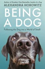 Being a dog : following the dog into a world of smell / Alexandra Horowitz.